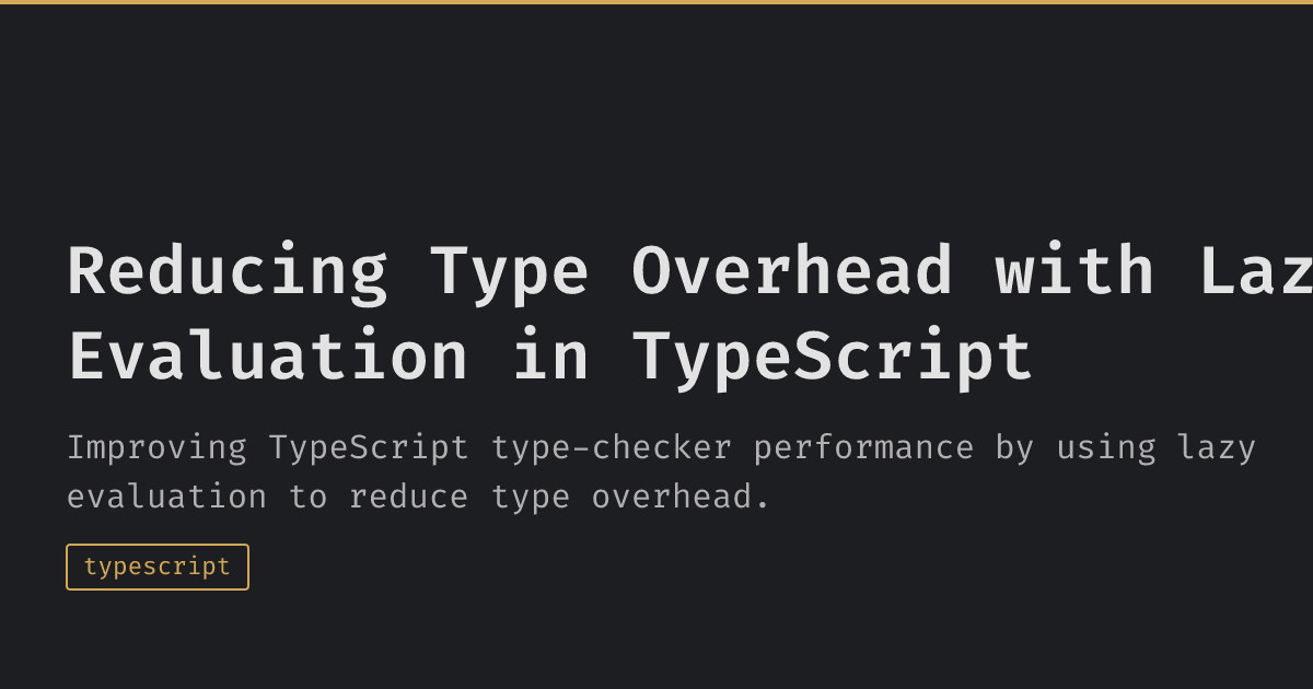 Reducing Type Reducing Type Overhead with Lazy Evaluation in TypeScript | Diego Castillo